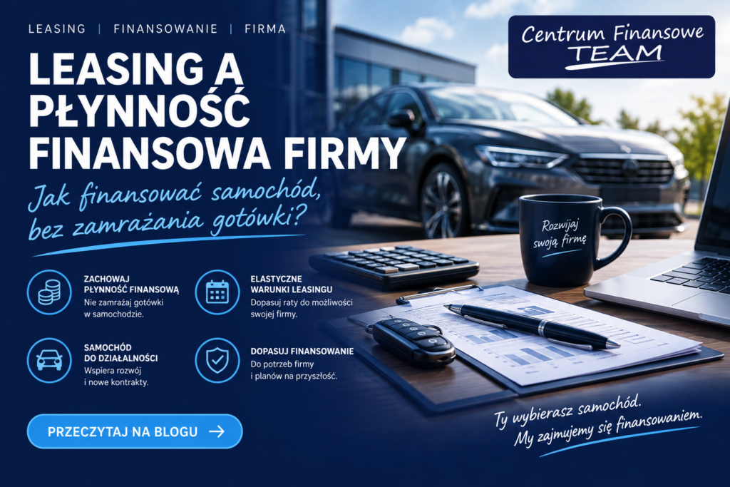 Leasing a płynność finansowa firmy – finansowanie samochodu bez zamrażania gotówki